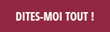 Dites-moi tout !